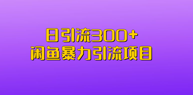 [引流-涨粉-软件]（6694期）日引流300+闲鱼暴力引流项目-第1张图片-智慧创业网