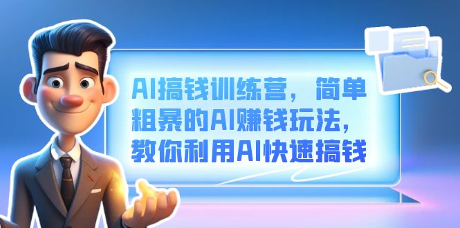 [热门给力项目]（6771期）AI搞钱训练营，简单粗暴的AI赚钱玩法，教你利用AI快速搞钱