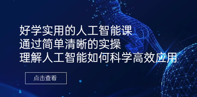 [热门给力项目]（6809期）好学实用的人工智能课 通过简单清晰的实操 理解人工智能如何科学高效应用-第1张图片-智慧创业网
