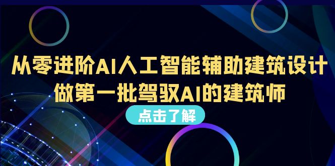 [热门给力项目]（6811期）从0进阶AI人工智能辅助建筑设计，做第一批驾驭AI的建筑师（22节视频课）-第1张图片-智慧创业网
