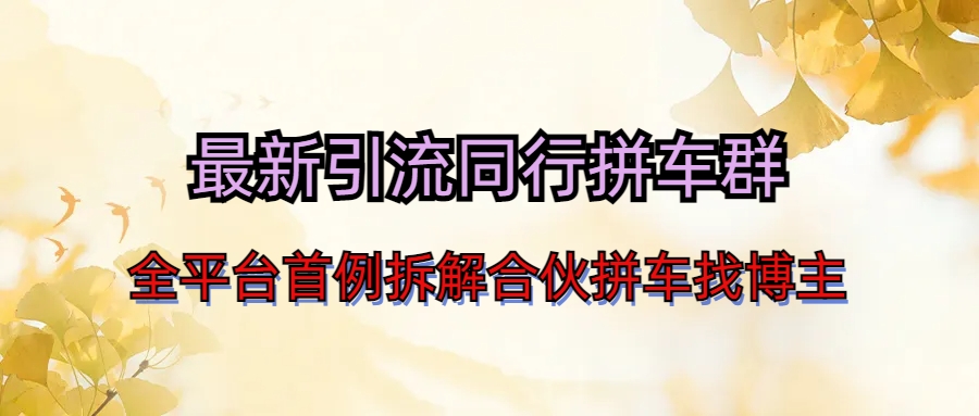 [引流-涨粉-软件]（6853期）最新引流同行拼车群合伙拼车找博主日引百人新玩法