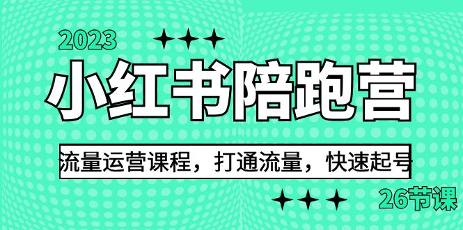 [小红书]（6881期）2023小红书陪跑营流量运营课程，打通流量，快速起号（26节课）