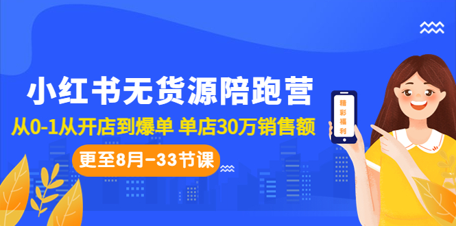 [小红书]（6893期）小红书无货源陪跑营：从0-1从开店到爆单 单店30万销售额（更至8月-33节课）