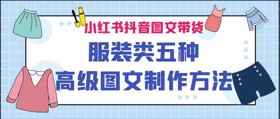 [小红书]（6973期）小红书抖音图文带货服装类五种高级图文制作方法