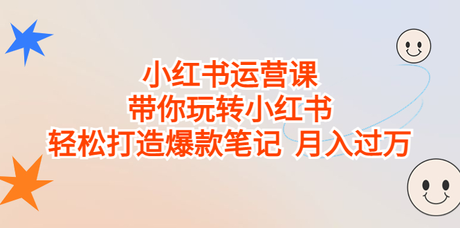 [小红书]（6921期）小红书运营课，带你玩转小红书，轻松打造爆款笔记  月入过万