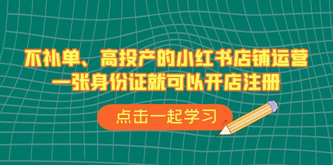 [小红书]（6959期）不补单、高投产的小红书店铺运营，一张身份证就可以开店注册（33节课）-第1张图片-智慧创业网