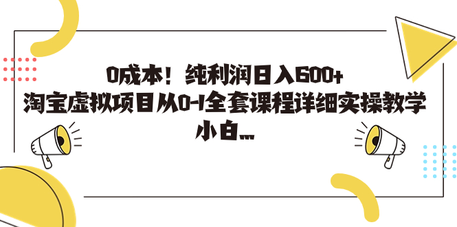 [热门给力项目]（7089期）0成本！纯利润日入600+，淘宝虚拟项目从0-1全套课程详细实操教学，小白...-第1张图片-智慧创业网