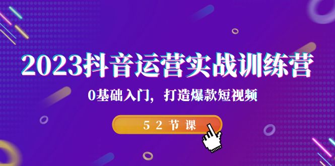 [短视频运营]（7094期）2023抖音运营实战训练营，0基础入门，打造爆款短视频（52节也就是）-第1张图片-智慧创业网