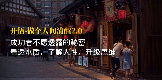 [短视频运营]（7184期）开·悟-做个人间·清醒2.0 成功者不透露的秘密 看透本质 了解人性 升级思维-第1张图片-智慧创业网