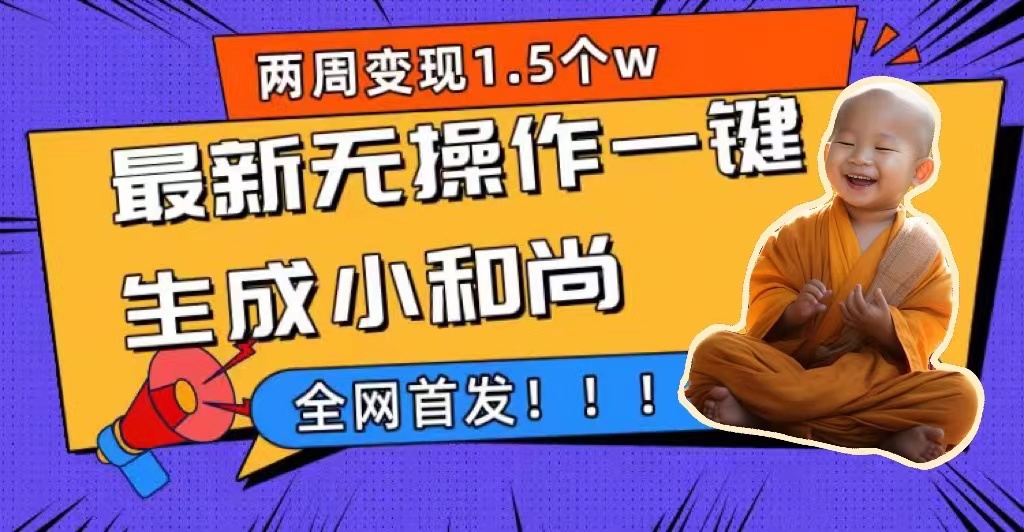 [热门给力项目]（7248期）两周1.5W最新无操作一键生成小和尚玩法，升级版首发