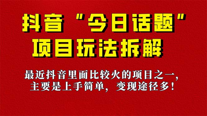 [热门给力项目]（7263期）《今日话题》保姆级玩法拆解，抖音很火爆的玩法，6种变现方式 快速拿到结果