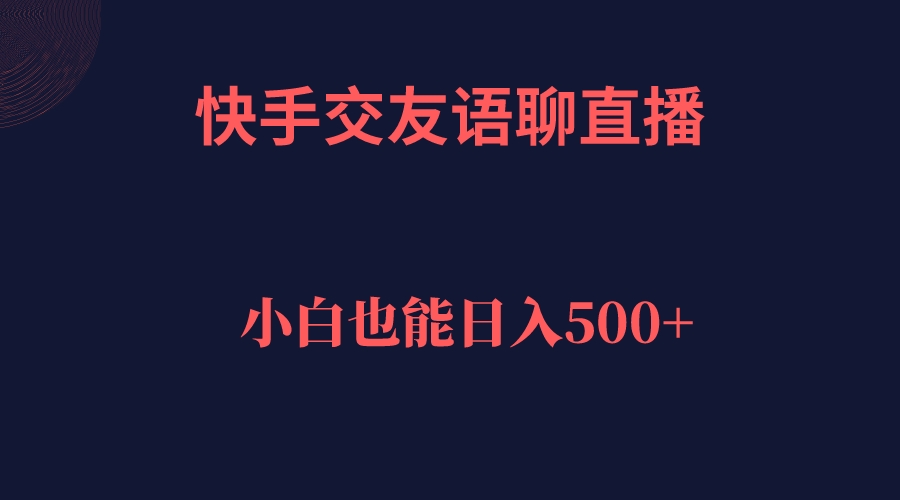 [热门给力项目]（7275期）快手交友语聊直播，轻松日入500＋