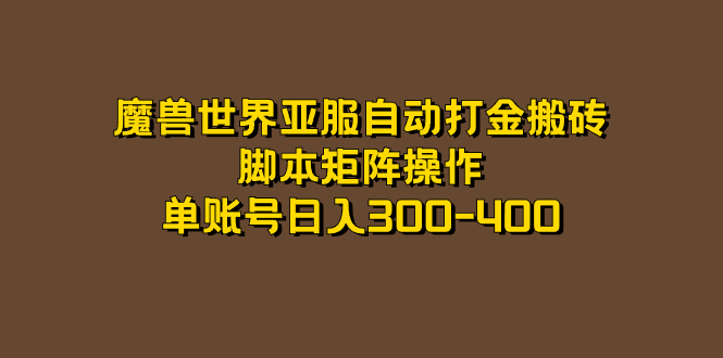 [热门给力项目]（7289期）魔兽世界亚服自动打金搬砖，脚本矩阵操作，单账号日入300-400