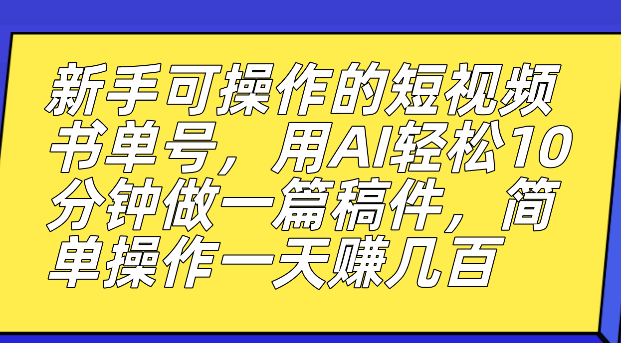 [短视频运营]（7304期）新手可操作的短视频书单号，用AI轻松10分钟做一篇稿件，一天轻松赚几百