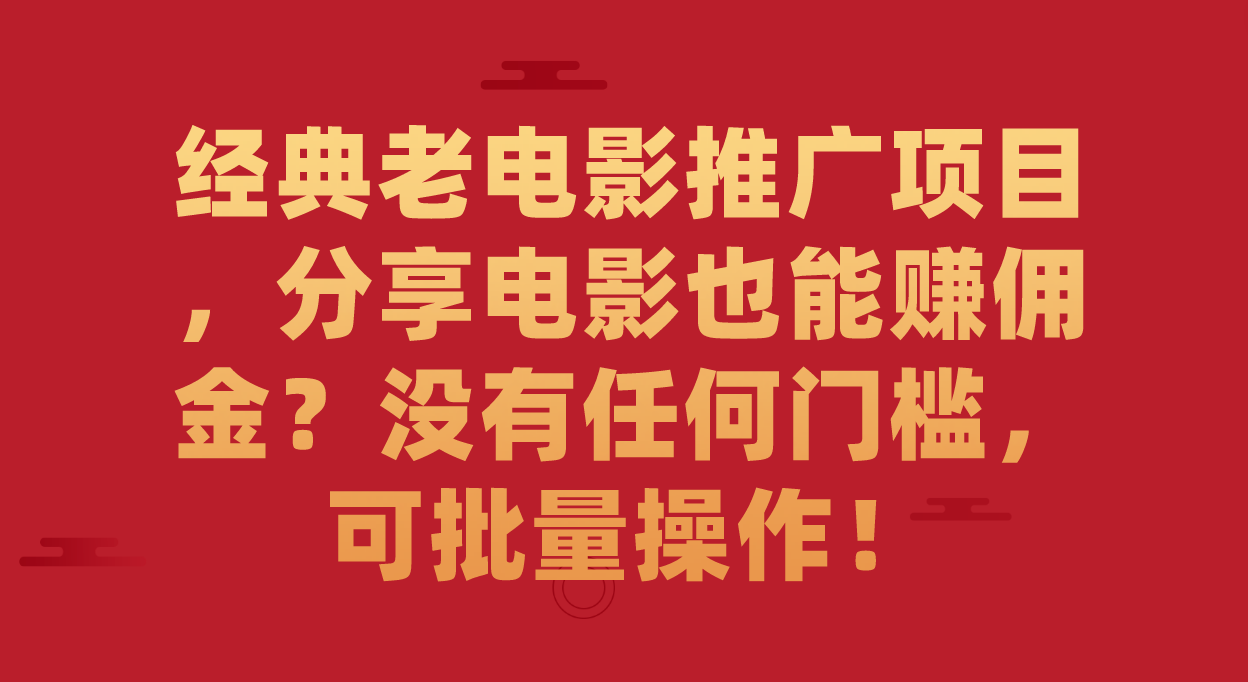 [热门给力项目]（7329期）经典老电影推广项目，分享电影也能赚佣金？没有任何门槛，可批量操作！-第1张图片-智慧创业网