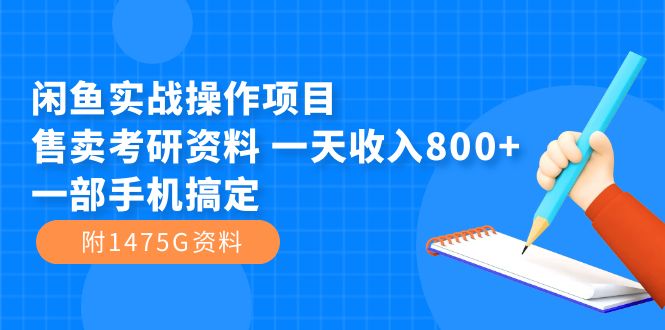 [热门给力项目]（7415期）闲鱼实战操作项目，售卖考研资料 一天收入800+一部手机搞定（附1475G资料）-第1张图片-智慧创业网