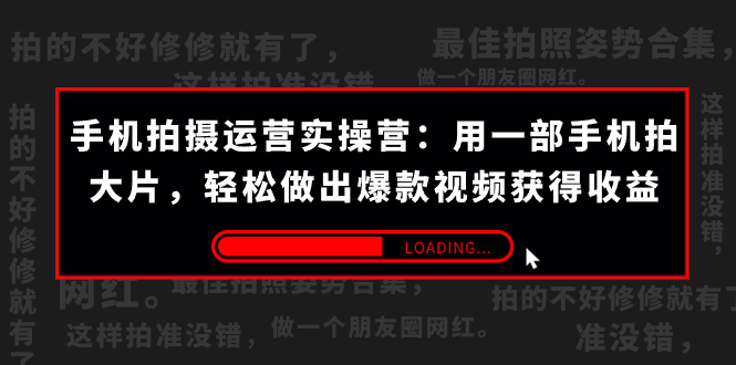 [短视频运营]（7492期）手机拍摄-运营实操营：用一部手机拍大片，轻松做出爆款视频获得收益 (38节)-第1张图片-智慧创业网