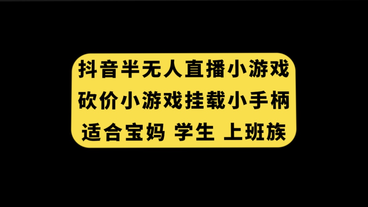 [热门给力项目]（7586期）抖音半无人直播砍价小游戏，挂载游戏小手柄， 适合宝妈 学生 上班族