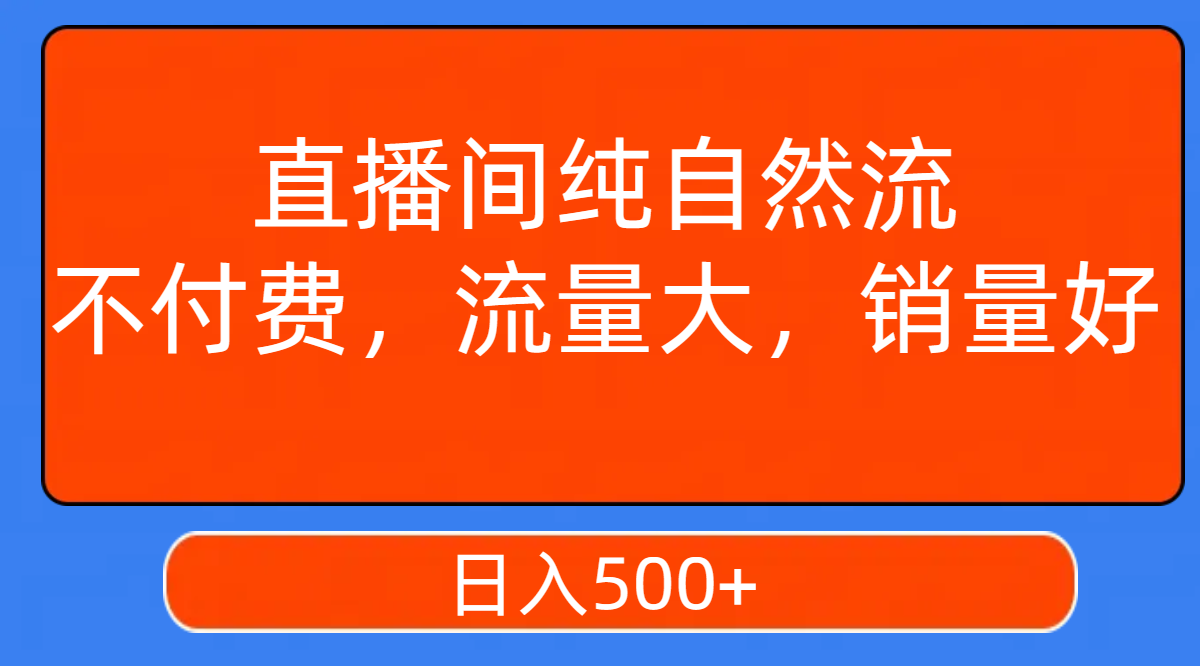 [直播带货]（7622期）直播间纯自然流，不付费，流量大，销量好，日入500+-第1张图片-智慧创业网