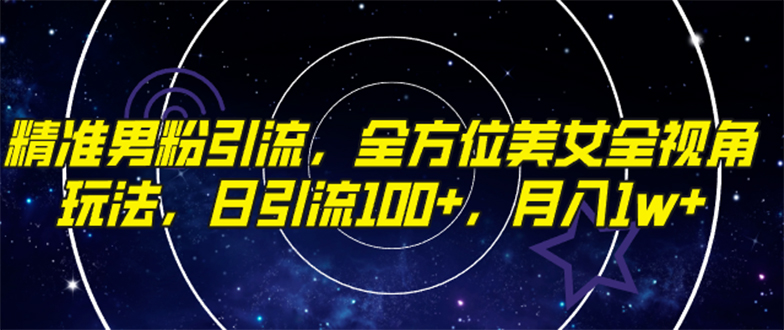 [热门给力项目]（7639期）精准男粉引流，全方位美女全视角玩法，日引流100+，月入1w