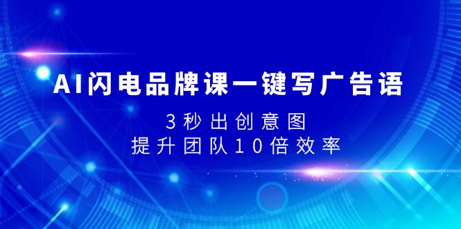[热门给力项目]（7783期）AI闪电品牌课一键写广告语，3秒出创意图，提升团队10倍效率