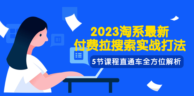 [国内电商]（7803期）2023淘系·最新付费拉搜索实战打法，5节课程直通车全方位解析