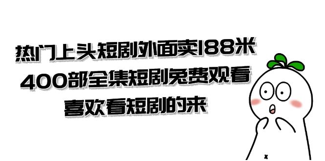 [虚拟资源]（7865期）热门上头短剧外面卖188米.400部全集短剧兔费观看.喜欢看短剧的来（共332G）