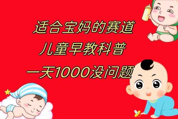 [热门给力项目]（7891期）儿童早教科普，一单29.9--49.9，一天1000问题不大-第1张图片-智慧创业网