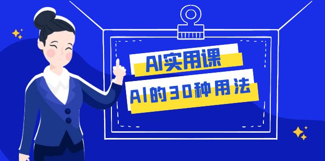 [人工智能]（7888期）AI·实用课：Al的·30种用法，工作效率提升数倍（31节课）-第1张图片-智慧创业网