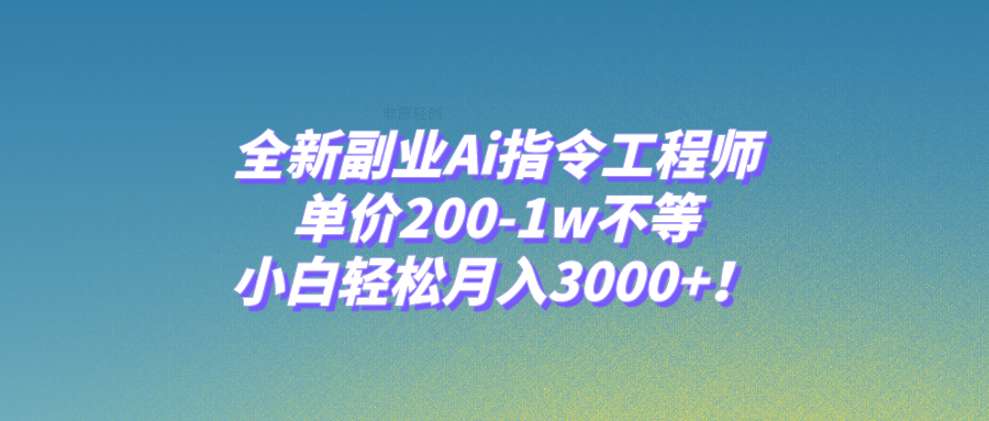 [热门给力项目]（7998期）全新副业Ai指令工程师，单价200-1w不等，小白轻松月入3000+！-第1张图片-智慧创业网