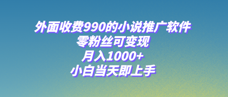 [热门给力项目]（8016期）小说推广软件，零粉丝可变现，月入1000+，小白当天即上手【附189G素材】-第1张图片-智慧创业网