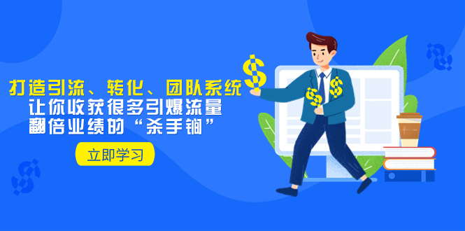 [引流-涨粉-软件]（8133期）教你打造引流、转化、团队系统，让你收获很多引爆流量、翻倍业绩的“...