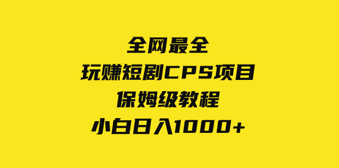 [热门给力项目]（8139期）全网最全，玩赚短剧CPS项目保姆级教程，小白日入1000+-第1张图片-智慧创业网