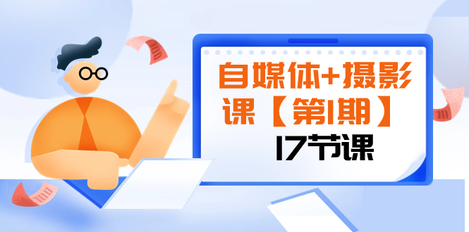 [新媒体]（8172期）自媒体+摄影课【第1期】由浅到深 循环渐进 让作品刷爆 各大社交平台（17节)-第1张图片-智慧创业网