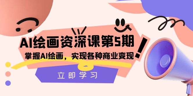 [人工智能]（8060期）AI绘画-资深课第5期：掌握AI绘画，实现各种商业变现【第五期】-第1张图片-智慧创业网