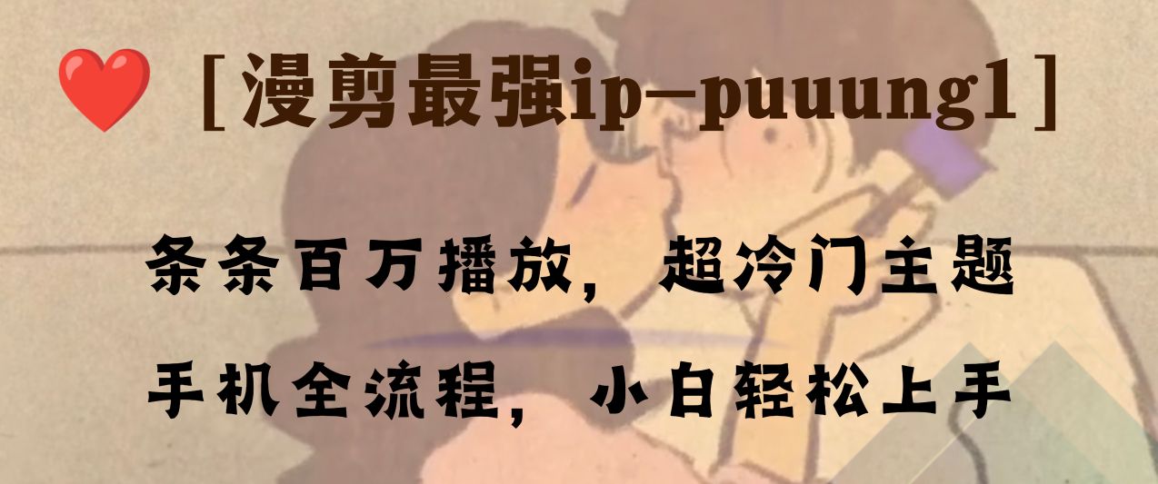 [热门给力项目]（8125期）条条百万播放，漫剪最强冷门ip-puuung1，手机全流程，小白轻松学会！-第1张图片-智慧创业网
