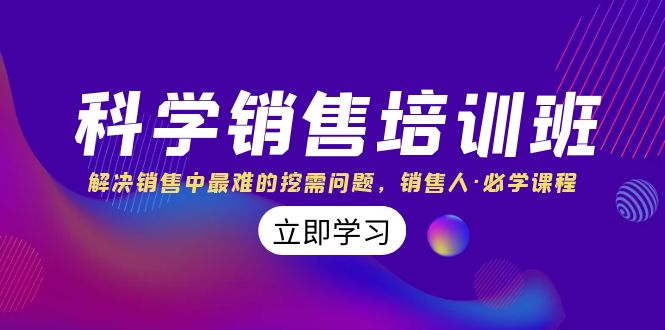 [营销-成交]（8187期）科学销售培训班：解决销售中最难的挖需问题，销售人·必学课程（11节课）