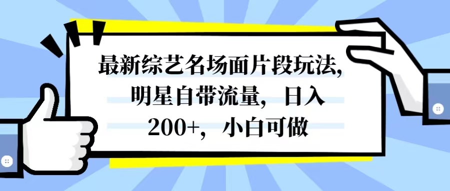 [热门给力项目]（8114期）最新综艺名场面片段玩法，明星自带流量，日入200+，小白可做-第1张图片-智慧创业网