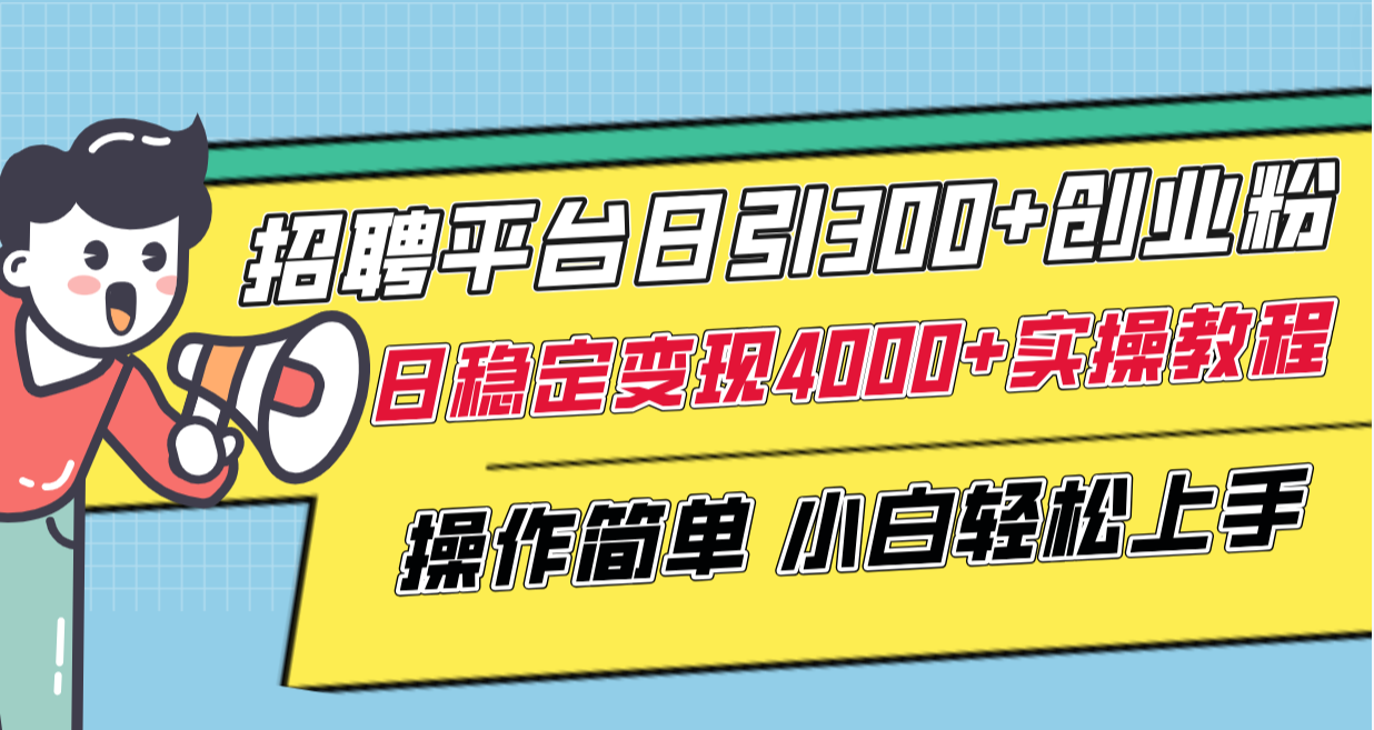 [引流-涨粉-软件]（8088期）招聘平台日引300+创业粉，日稳定变现4000+实操教程小白轻松上手！-第2张图片-智慧创业网
