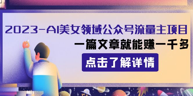 [公众号]（8130期）2023AI美女领域公众号流量主项目：一篇文章就能赚一千多-第1张图片-智慧创业网