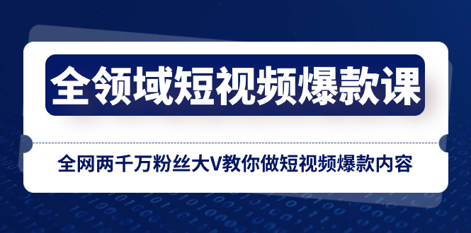 [短视频运营]（8356期）全领域 短视频爆款课，全网两千万粉丝大V教你做短视频爆款内容