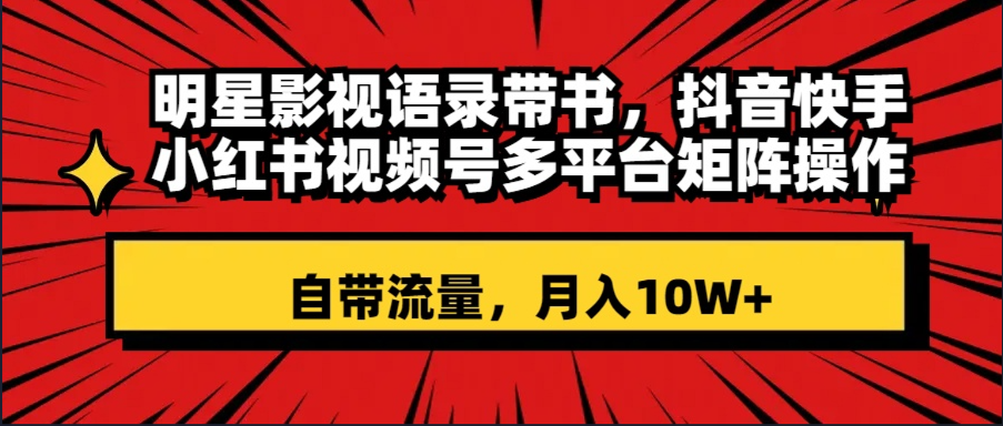 [热门给力项目]（8275期）明星影视语录带书 抖音快手小红书视频号多平台矩阵操作，自带流量 月入10W+-第1张图片-智慧创业网