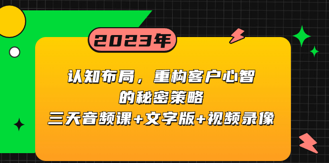 [新媒体]（8271期）认知 布局，重构客户心智的秘密策略三天音频课+文字版+视频录像