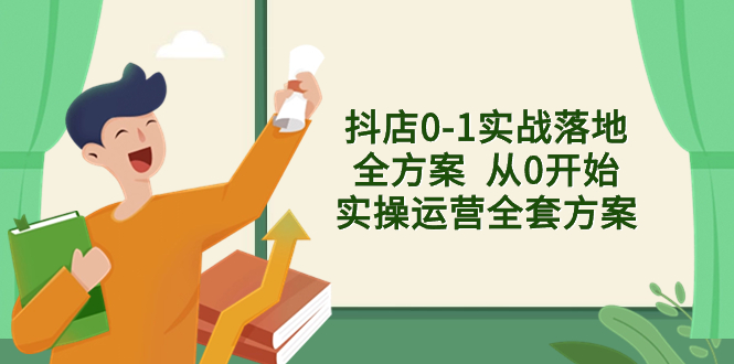 [抖音小店]（8280期）抖店0-1实战落地全方案  从0开始实操运营全套方案，解决售前、售中、售...-第1张图片-智慧创业网