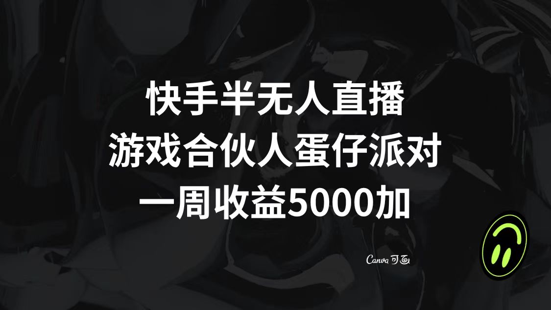 [直播带货]（8347期）快手半无人直播，游戏合伙人蛋仔派对，一周收益5000+