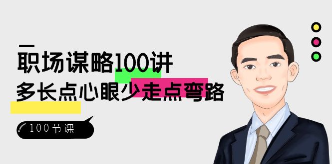 [营销-成交]（8540期）职场-谋略100讲：多长点心眼少走点弯路（100节视频课）