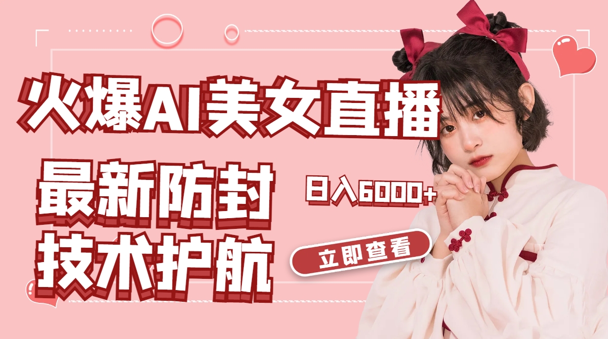 [直播玩法]（8828期）火爆AI美女舞蹈直播，最新防封技术保驾护航，礼物收到手软，日入6000+-第1张图片-智慧创业网