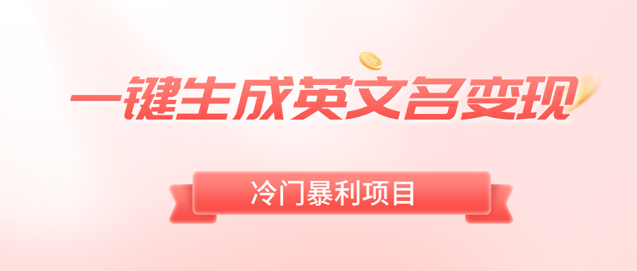 [热门给力项目]（8629期）一键生成英文名变现，冷门暴利无门槛，轻松日赚500+