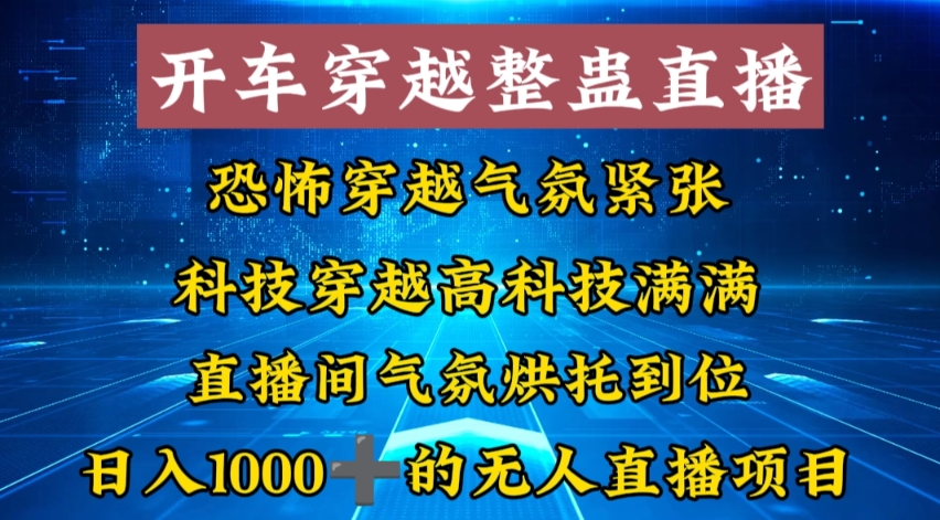 [热门给力项目]（8687期）外面收费998的开车穿越无人直播玩法简单好入手纯纯就是捡米-第1张图片-智慧创业网