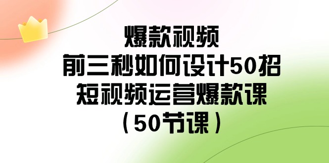 [抖音小店]（8851期）爆款视频-前三秒如何设计50招：短视频运营爆款课（50节课）-第1张图片-智慧创业网